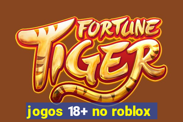 jogos 18+ no roblox